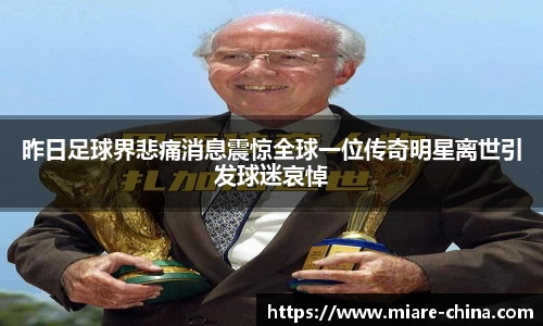昨日足球界悲痛消息震惊全球一位传奇明星离世引发球迷哀悼